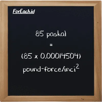 Cara konversi paskal ke pound-force/inci<sup>2</sup> (Pa ke lbf/in<sup>2</sup>): 85 paskal (Pa) setara dengan 85 dikalikan dengan 0.00014504 pound-force/inci<sup>2</sup> (lbf/in<sup>2</sup>)